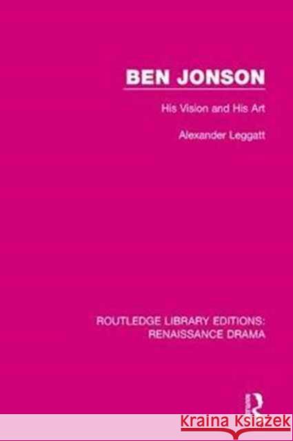 Ben Jonson: His Vision and His Art Alexander Leggatt 9781138235342 Routledge