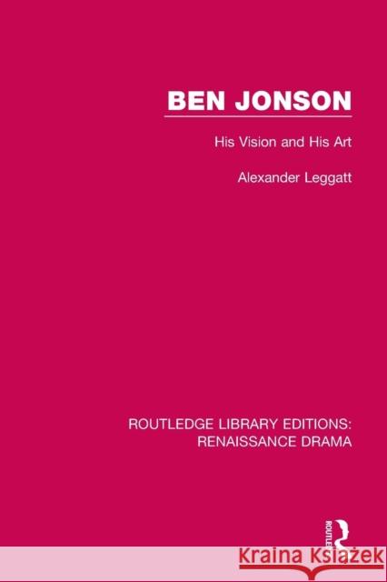 Ben Jonson: His Vision and His Art Alexander Leggatt 9781138235359 Routledge