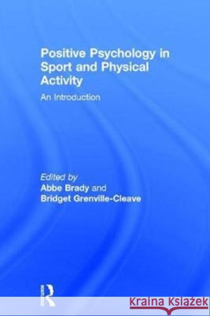 Positive Psychology in Sport and Physical Activity: An Introduction Abbe Brady Bridget Grenville-Cleave 9781138235595