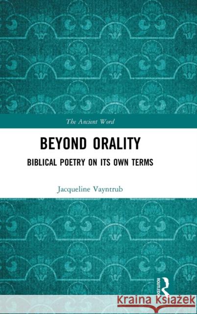 Beyond Orality: Biblical Poetry on its Own Terms Vayntrub, Jacqueline 9781138235625 Routledge