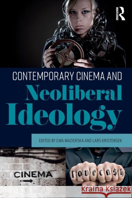 Contemporary Cinema and Neoliberal Ideology Ewa Mazierska Lars Kristensen 9781138235748