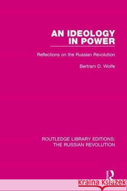 An Ideology in Power: Reflections on the Russian Revolution Bertram Wolfe 9781138235939 Taylor and Francis