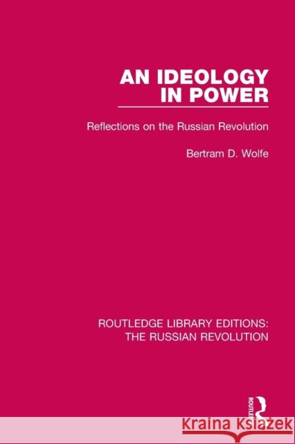 An Ideology in Power: Reflections on the Russian Revolution Bertram Wolfe 9781138236103 Routledge