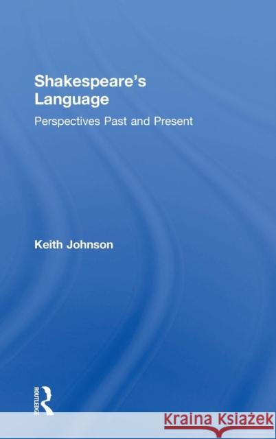 Shakespeare's Language: Perspectives Past and Present Keith Johnson 9781138236172 Routledge