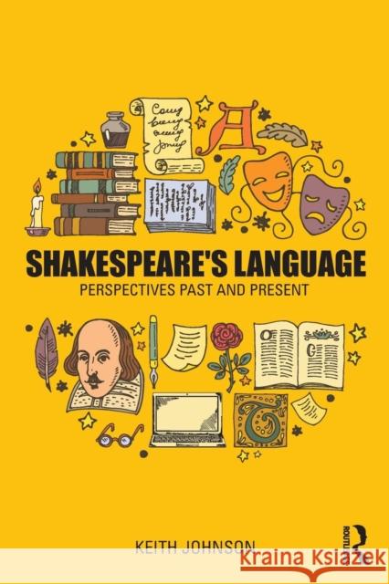 Shakespeare's Language: Perspectives Past and Present Johnson, Keith 9781138236189