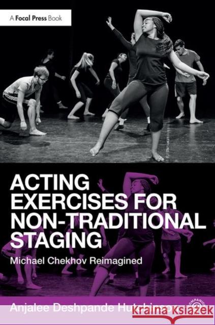 Acting Exercises for Non-Traditional Staging: Michael Chekhov Reimagined Anjalee Deshpand 9781138236264 Focal Press