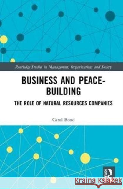 Business and Peace-Building: The Role of Natural Resources Companies Carol Bond 9781138236387 Routledge