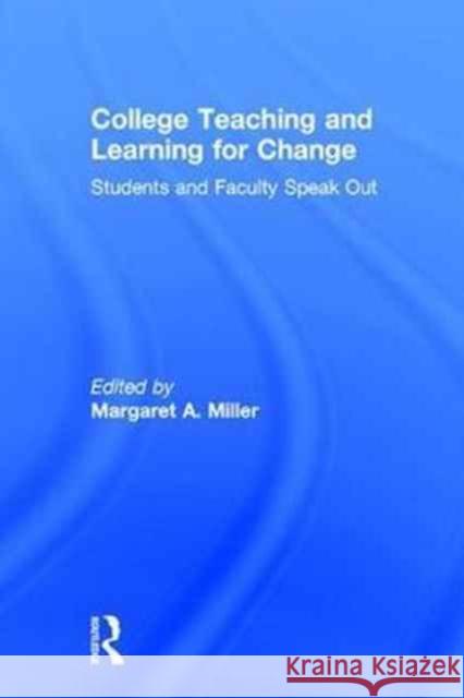 College Teaching and Learning for Change: Students and Faculty Speak Out Margaret A. Miller 9781138236417