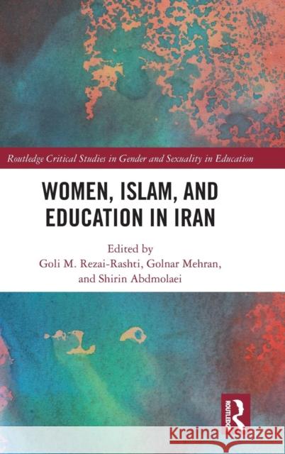 Women, Islam and Education in Iran Goli M. Rezai-Rashti, Golnar Mehran, Shirin Abdmolaei 9781138236738 Taylor & Francis Ltd