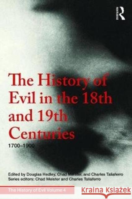 The History of Evil in the Eighteenth and Nineteenth Centuries: 1700-1900 Ce Tom Angier Chad Meister Charles Taliaferro 9781138236837 Routledge