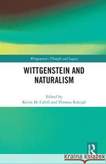 Wittgenstein and Naturalism Kevin M. Cahill Thomas Raleigh 9781138236868