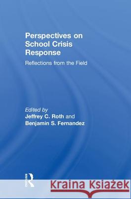 Perspectives on School Crisis Response: Reflections from the Field Jeffrey Roth Benjamin Fernandez 9781138236905 Routledge