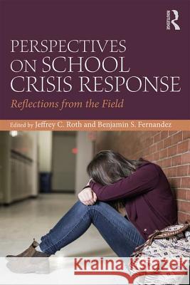 Perspectives on School Crisis Response: Reflections from the Field Jeffrey C. Roth Jeffrey C. Roth 9781138236912 Routledge