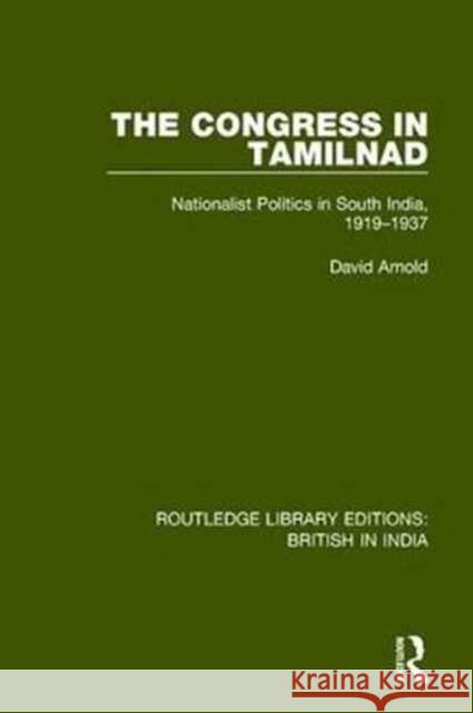 The Congress in Tamilnad: Nationalist Politics in South India, 1919-1937 David Arnold 9781138237209 Routledge