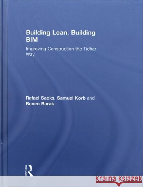 Building Lean, Building BIM: Improving Construction the Tidhar Way Rafael Sacks, Samuel Korb, Ronen Barak 9781138237223 Taylor & Francis Ltd