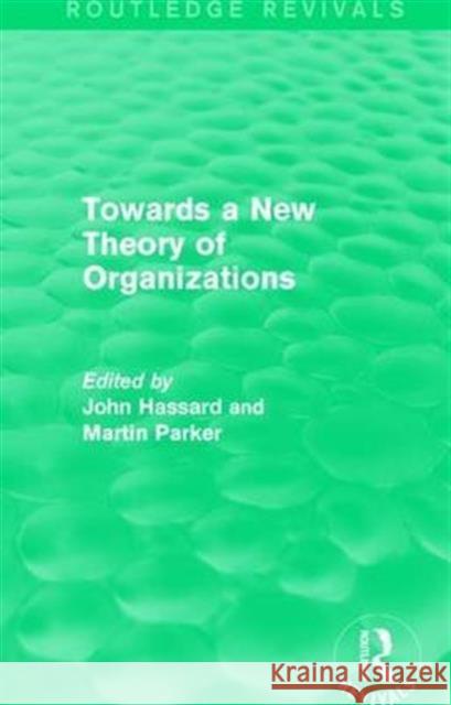 Routledge Revivals: Towards a New Theory of Organizations (1994) John Hassard Martin Parker 9781138237247 Routledge