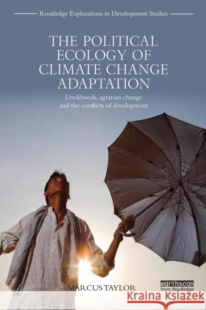 The Political Ecology of Climate Change Adaptation: Livelihoods, agrarian change and the conflicts of development Taylor, Marcus 9781138237346 Routledge