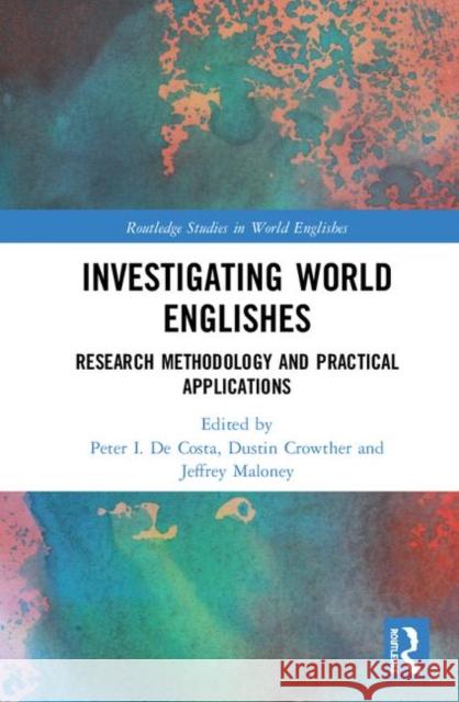 Investigating World Englishes: Research Methodology and Practical Applications Peter I. D Dustin Crowther Jeffrey Maloney 9781138237438 Routledge