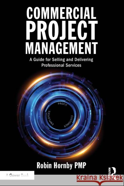 Commercial Project Management: A Guide for Selling and Delivering Professional Services Robin Hornby 9781138237681 Routledge