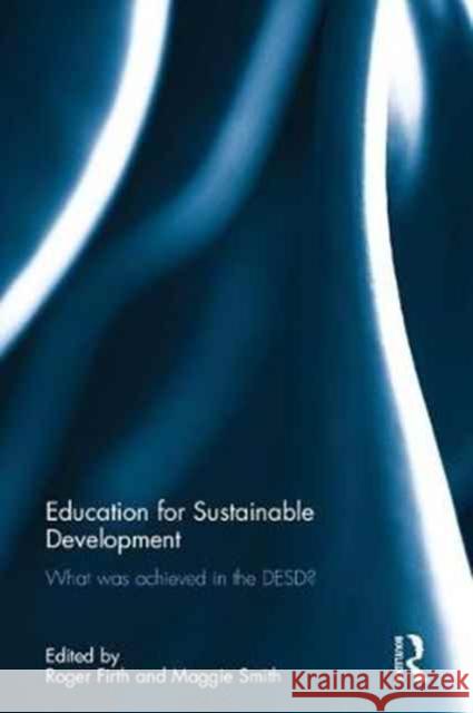 Education for Sustainable Development: What Was Achieved in the Desd? Roger Firth Maggie Smith 9781138237698 Routledge