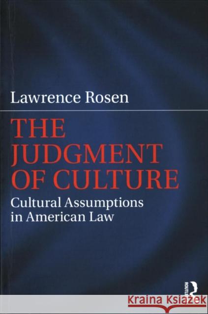 The Judgment of Culture: Cultural Assumptions in American Law Lawrence Rosen 9781138237797