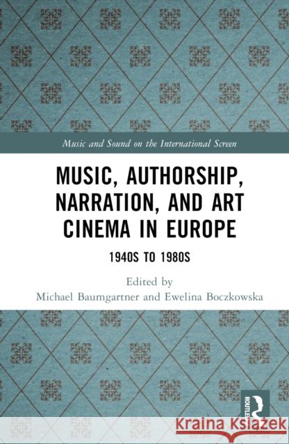 Music, Authorship, Narration, and Art Cinema in Europe: 1940s to 1980s Baumgartner, Michael 9781138238039