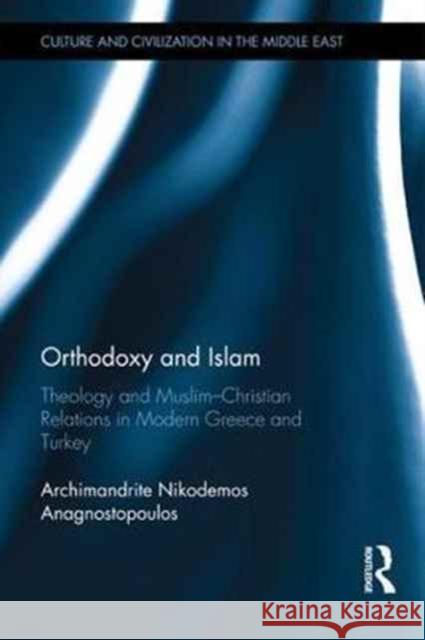 Orthodoxy and Islam: Theology and Muslim-Christian Relations in Modern Greece and Turkey Nikolaos-Nikodemos Anagnostopoulos 9781138238183