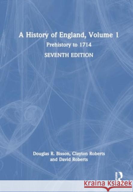 A History of England, Volume 1: Prehistory to 1714 Douglas Bisson Clayton Roberts David F. Roberts 9781138238251