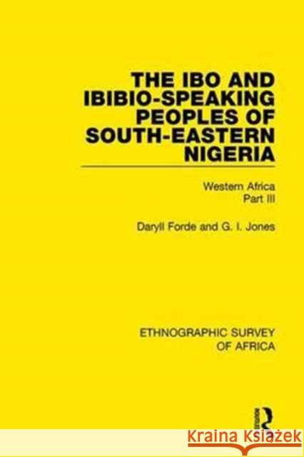 The Ibo and Ibibio-Speaking Peoples of South-Eastern Nigeria: Western Africa Part III Daryll Forde, G I Jones 9781138238350 Taylor and Francis