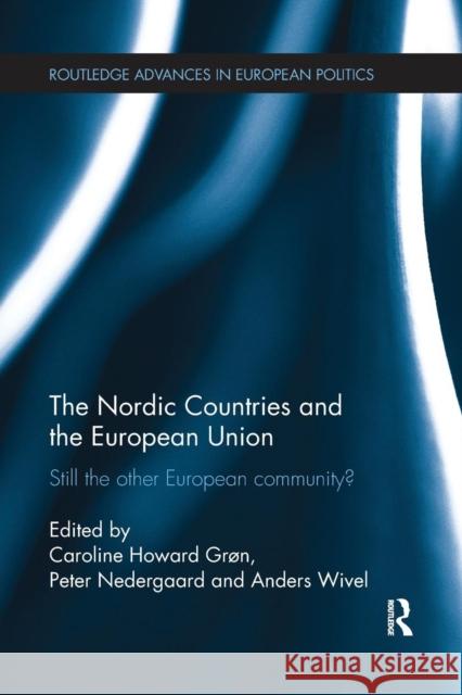 The Nordic Countries and the European Union: Still the Other European Community? Caroline Howard Gron Peter Nedergaard Anders Wivel 9781138238381