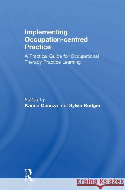 Implementing Occupation-Centred Practice: A Practical Guide for Occupational Therapy Practice Learning Karina Dancza Sylvia Rodger 9781138238466