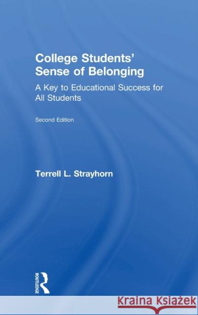 College Students' Sense of Belonging: A Key to Educational Success for All Students Terrell L. Strayhorn 9781138238541