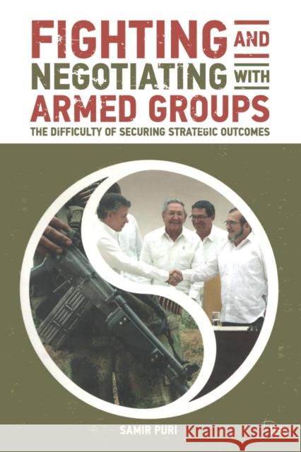 Fighting and Negotiating with Armed Groups: The Difficulty of Securing Strategic Outcomes Samir Puri   9781138238565 Routledge