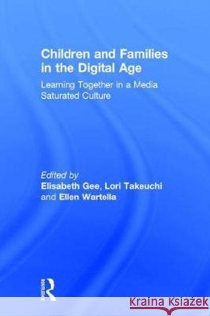 Children and Families in the Digital Age: Learning Together in a Media Saturated Culture Elisabeth Gee Lori Takeuchi Ellen Wartella 9781138238602 Routledge
