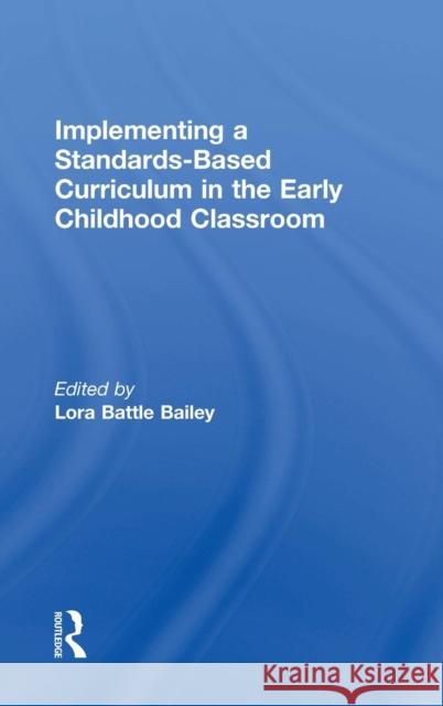 Implementing a Standards-Based Curriculum in the Early Childhood Classroom Lora Bailey (Lora Battle Bailey is Dean and Professor of Early Childhood Education, New Mexico Highlands University.) 9781138239012