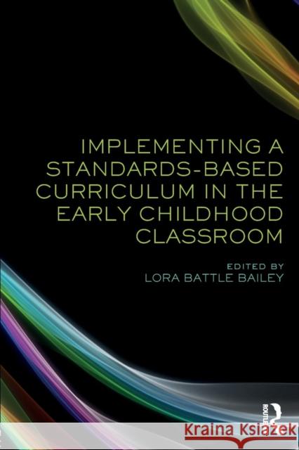 Implementing a Standards-Based Curriculum in the Early Childhood Classroom Lora Bailey (Lora Battle Bailey is Dean and Professor of Early Childhood Education, New Mexico Highlands University.) 9781138239029