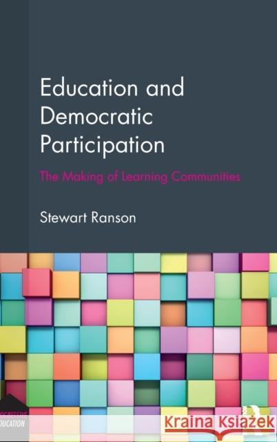 Education and Democratic Participation: The Making of Learning Communities Stewart Ranson 9781138239425 Routledge