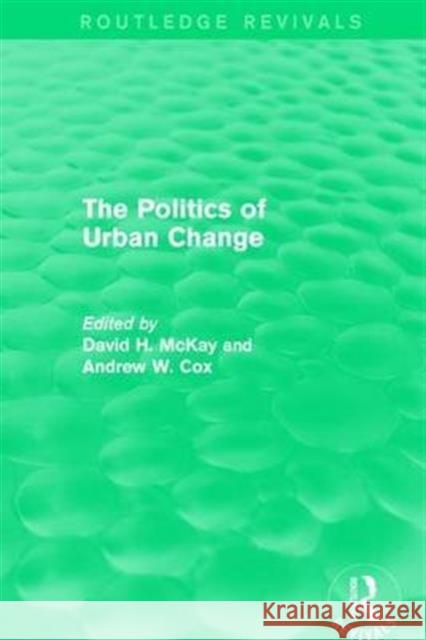 Routledge Revivals: The Politics of Urban Change (1979) David McKay Andrew Cox 9781138239579