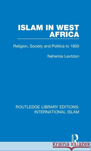 Islam in West Africa: Religion, Society and Politics to 1800 Nehemia Levtzion 9781138239586 Routledge