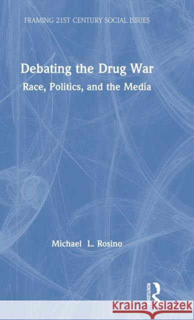 Debating the Drug War: Race, Politics, and the Media Rosino, Michael 9781138239685 Routledge