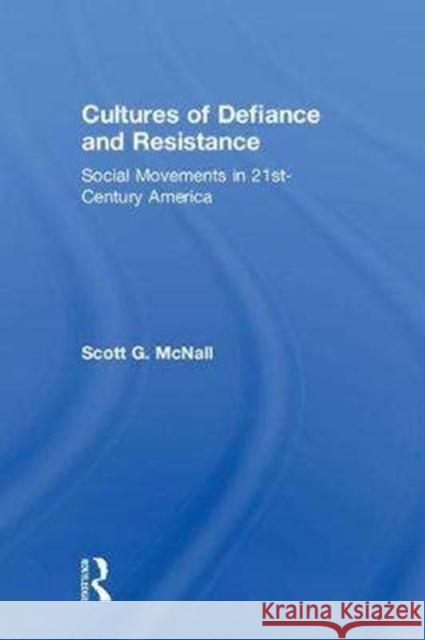 Cultures of Defiance and Resistance: Social Movements in 21st-Century America Scott McNall 9781138239715