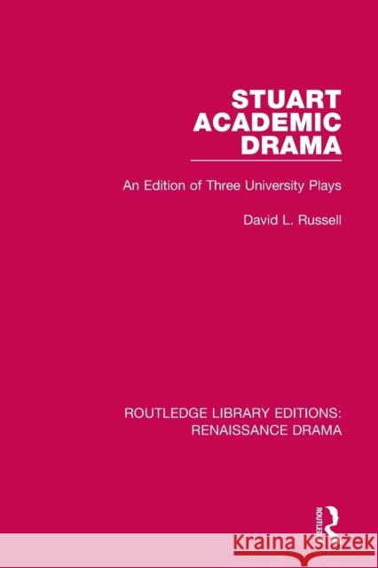 Stuart Academic Drama: An Edition of Three University Plays David L. Russell 9781138239951 Routledge