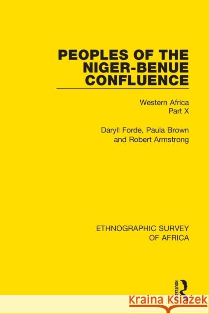 Peoples of the Niger-Benue Confluence (The Nupe. The Igbira. The Igala. The Idioma-speaking Peoples): Western Africa Part X Forde, Daryll 9781138239975