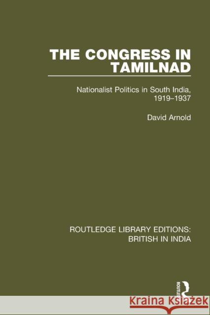 The Congress in Tamilnad: Nationalist Politics in South India, 1919-1937 David Arnold 9781138240186