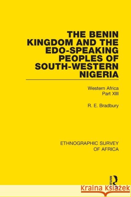 The Benin Kingdom and the Edo-Speaking Peoples of South-Western Nigeria: Western Africa Part XIII R. E. Bradbury 9781138240193 Routledge