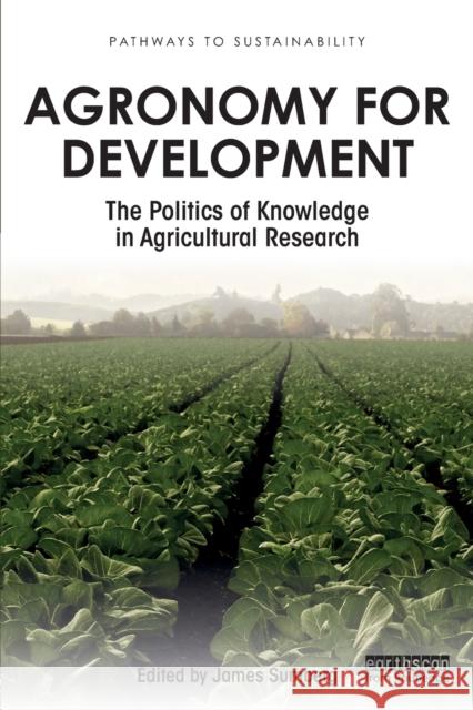 Agronomy for Development: The Politics of Knowledge in Agricultural Research James Sumberg 9781138240315 Routledge