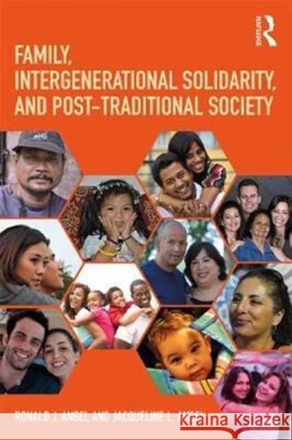 Family, Intergenerational Solidarity, and Post-Traditional Society Ronald J. Angel (University of Texas at Austin, USA), Jacqueline L. Angel (University of Texas at Austin, Austin, TX, US 9781138240339