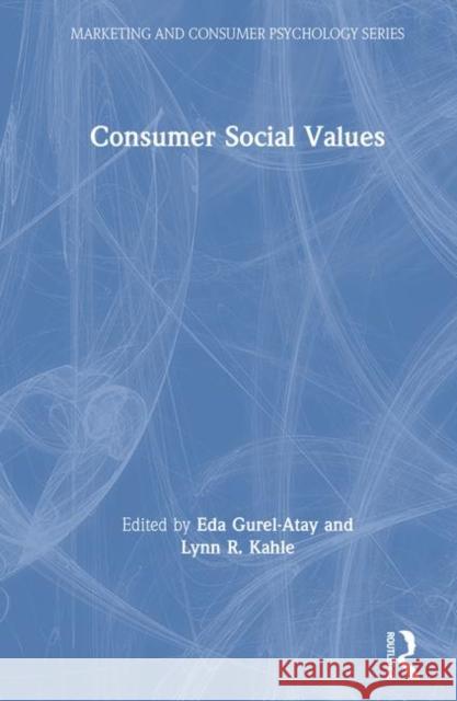 Consumer Social Values Eda Gurel-Atay Lynn R. Kahle 9781138240421 Routledge