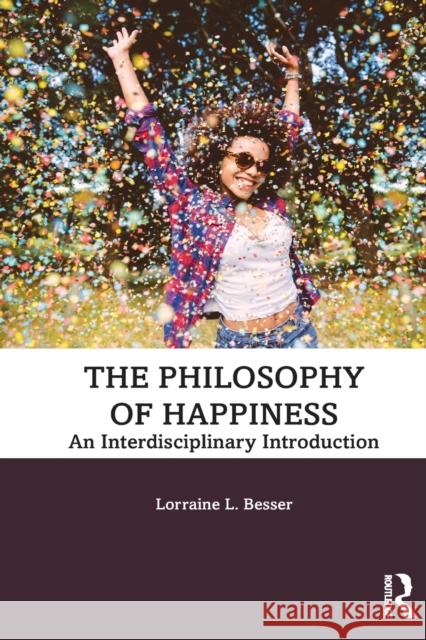 The Philosophy of Happiness: An Interdisciplinary Introduction Lorraine L. Besser 9781138240452 Routledge
