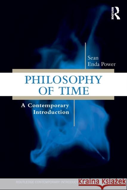 Philosophy of Time: A Contemporary Introduction Sean Enda Power 9781138240490